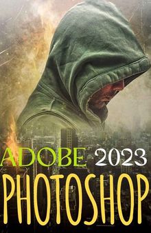 EVERYTHING ADOBE PHOTOSHOP 2023: Everything You need to Know to Master the Art of Creating & Editing Image and Video Using the Latest Tools and Techniques ... 2023 (Everything Photoshop 2023 Book 1)