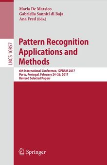 Pattern Recognition Applications and Methods: 6th International Conference, ICPRAM 2017, Porto, Portugal, February 24–26, 2017, Revised Selected Papers (Lecture Notes in Computer Science, 10857)