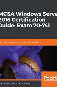 MCSA Windows Server 2016 Certification Guide: Exam 70-741: The ultimate guide to becoming MCSA certified
