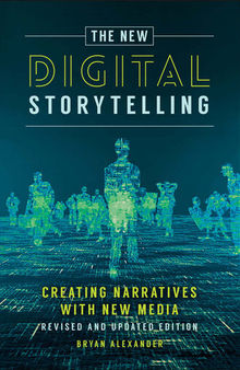 The New Digital Storytelling, The: Creating Narratives with New Media