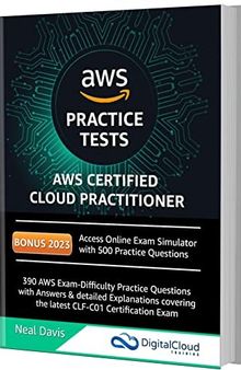 AWS Certified Cloud Practitioner Practice Tests 2023: 390 AWS Practice Exam Questions with Answers, Links & detailed Explanations