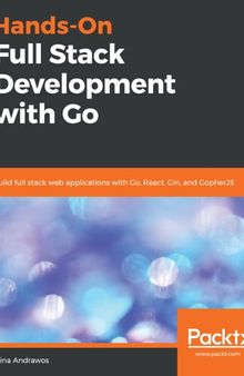 Hands-On Full Stack Development with Go: Build full stack web applications with Go, React, Gin, and GopherJS