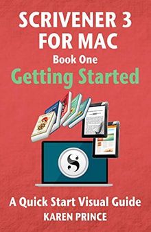 Scrivener 3 For Mac: Getting Started (Scrivener Quick Start Visual Guides)