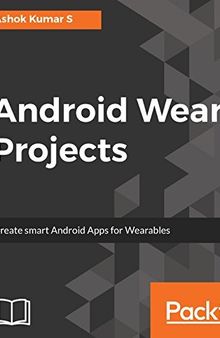 Android Wear Projects: Create smart Android Apps for Wearables