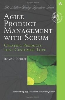Agile Product Management with Scrum: Creating Products that Customers Love (Addison-Wesley Signature Series (Cohn))