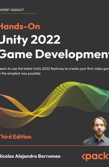 Hands-On Unity 2022 Game Development: Learn to use the latest Unity 2022 features to create your first video game in the simplest way possible, 3rd Edition
