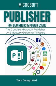 MICROSOFT PUBLISHER FOR BEGINNERS & POWER USERS: The Concise Microsoft Publisher A-Z Mastery Guide for All Users