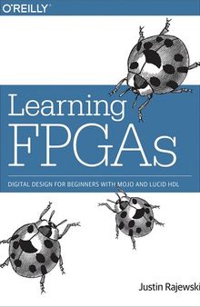 Learning FPGAs: Digital Design for Beginners with Mojo and Lucid HDL