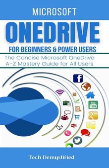 MICROSOFT ONEDRIVE FOR BEGINNERS & POWER USERS: The Concise Microsoft OneDrive A-Z Mastery Guide for All Users