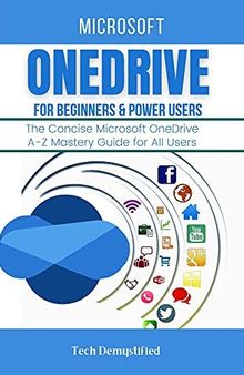 MICROSOFT ONEDRIVE FOR BEGINNERS & POWER USERS: The Concise Microsoft OneDrive A-Z Mastery Guide for All Users