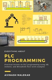 Everything about PLC programming: Practical lessons on PLC programming using AB, Siemens, and Mitsubishi PLCs with examples (Industrial automation)
