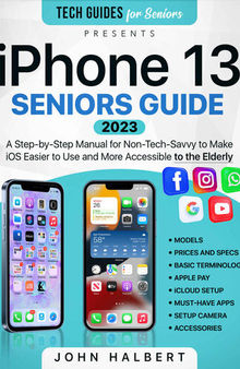Iphone 13 Seniors Guide: A Step-by-Step Manual for Non-Tech-Savvy to Make iOS Easier to Use and More Accessible to the Elderly (Tech guides for Seniors)
