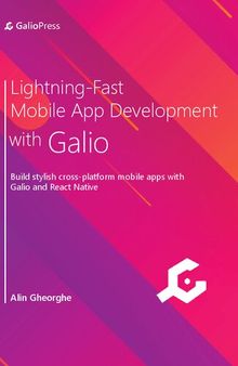 Lightning-Fast Mobile App Development with Galio: Build stylish cross-platform mobile apps with Galio and React Native