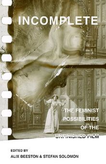 Incomplete: The Feminist Possibilities of the Unfinished Film
