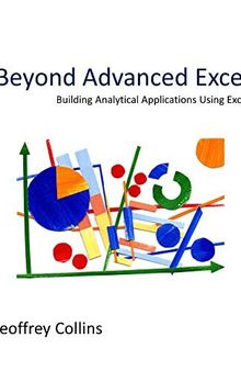 Beyond Advanced Excel: Building Analytical Applications Using Excel