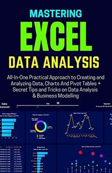 MASTERING EXCEL DATA ANALYSIS: All-In-One Practical Approach to Creating and Analyzing Data, Charts And Pivot Tables + Secret Tips and Tricks on Data Analysis & Business Modelling