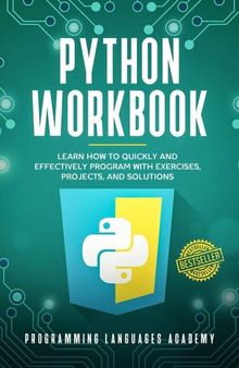 Python Workbook: Learn How to Quickly and Effectively Program with Exercises, Projects, and Solutions