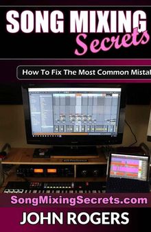 Song Mixing Secrets: How To Fix The Most Common Mistakes (Music Production Secrets - Audio Engineering, Home Recording Studio, Song Mixing, and Music Business Advice Book 2)