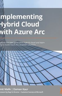 Implementing Hybrid Cloud with Azure Arc: Explore the new-generation hybrid cloud and learn how to build Azure Arc-enabled solutions