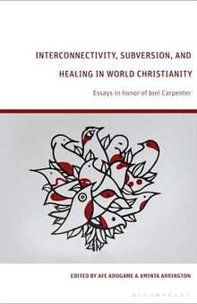 Interconnectivity, Subversion, and Healing in World Christianity: Essays in honor of Joel Carpenter