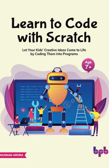 Learn to Code with Scratch: Let Your Kids' Creative Ideas Come to Life by Coding Them into Programs (English Edition)