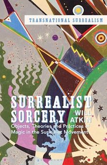 Surrealist Sorcery: Objects, Theories and Practices of Magic in the Surrealist Movement