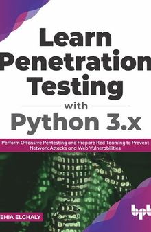 Learn Penetration Testing with Python 3.x: Perform Offensive Pentesting and Prepare Red Teaming to Prevent Network Attacks and Web Vulnerabilities (English Edition)