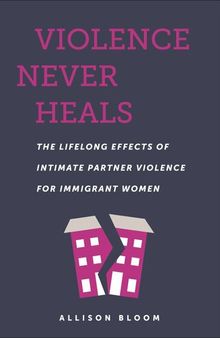 Violence Never Heals: The Lifelong Effects of Intimate Partner Violence for Immigrant Women