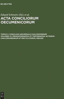 Acta conciliorum oecumenicorum: Volumen VI Prosopographia et Topographia actorum Chalcedonensium et encyclicorum, indices