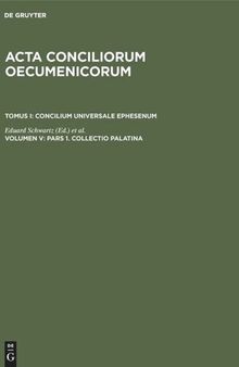 Acta conciliorum oecumenicorum: Volumen V Pars 1. Collectio Palatina. Pars 2. Cyrilli epistula synodica. Collectio Sichardiana ex Collectione Quesneliana. Collectio Winteriana