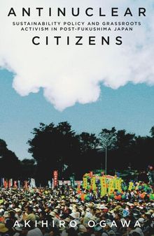 Antinuclear Citizens: Sustainability Policy and Grassroots Activism in Post-Fukushima Japan