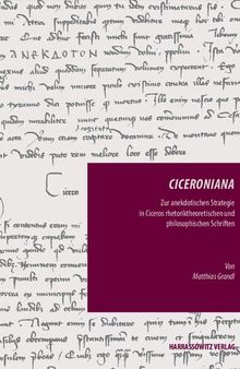 Ciceroniana: Zur anekdotischen Strategie in Ciceros rhetoriktheoretischen und philosophischen Schriften