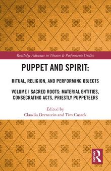 Puppet and Spirit: Ritual, Religion, and Performing Objects: Volume I Sacred Roots: Material Entities, Consecrating Acts, Priestly Puppeteers