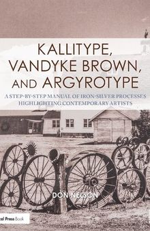 Kallitype, Vandyke Brown, and Argyrotype: A Step-by-Step Manual of Iron-Silver Processes Highlighting Contemporary Artists