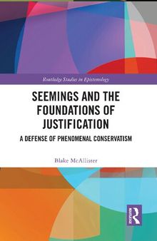 Seemings and the Foundations of Justification: A Defense of Phenomenal Conservatism