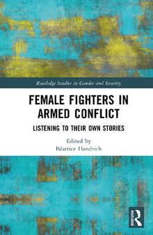 Female Fighters in Armed Conflict: Listening to Their Own Stories