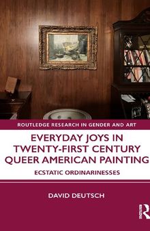 Everyday Joys in Twenty-First Century Queer American Painting: Ecstatic Ordinarinesses