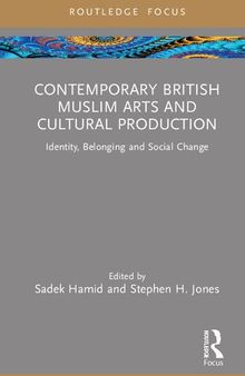 Contemporary British Muslim Arts and Cultural Production: Identity, Belonging and Social Change