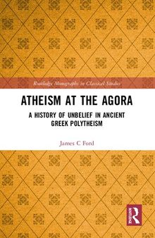 Atheism at the Agora: A History of Unbelief in Ancient Greek Polytheism