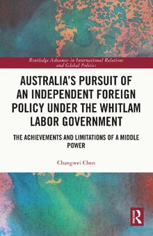 Australia’s Pursuit of an Independent Foreign Policy under the Whitlam Labor Government: The Achievements and Limitations of a Middle Power