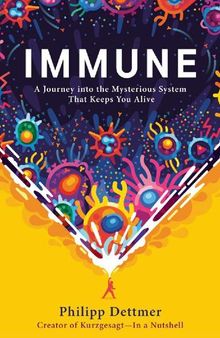 Immune: A Journey into the Mysterious System That Keeps You Alive