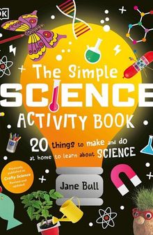 The Simple Science Activity Book: 20 Things to Make and Do at Home to Learn About Science