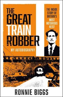 The The Great Train Robber: My Autobiography - The Inside Story of Britain's Most Notorious Heist