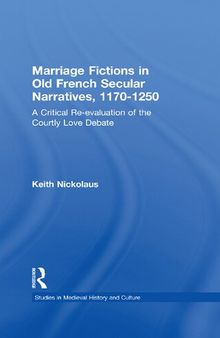 Marriage Fictions in Old French Secular Narratives, 1170-1250: A Critical Re-Evaluation of the Courtly Love Debate