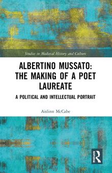 Albertino Mussato: The Making of a Poet Laureate. A Political and Intellectual Portrait