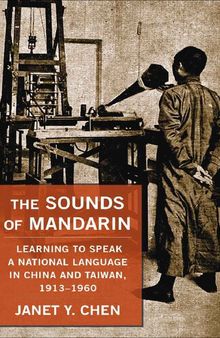 The Sounds of Mandarin: Learning to Speak a National Language in China and Taiwan, 1913-1960