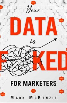 Your Data is F**Ked - For Marketers: Growth Marketing, Strategy and Personalisation Handbook for Digital Marketers