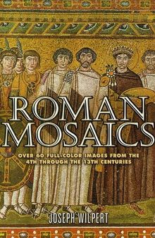 Roman Mosaics: Over 60 Full-Color Images from the 4th Through the 13th Centuries