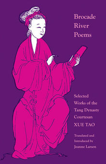 Brocade River Poems: Selected Works of the Tang Dynasty Courtesan: Selected Works of the Tang Dynasty Courtesan