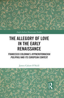 The Allegory of Love in the Early Renaissance: Francesco Colonna’s Hypnerotomachia Poliphili and its European Context